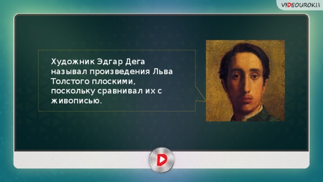 Художник Эдгар Дега называл произведения Льва Толстого плоскими, поскольку сравнивал их с живописью.