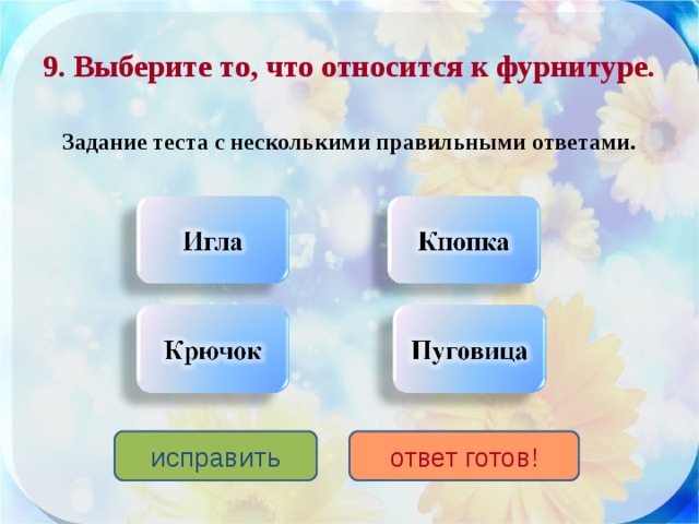 Несколько правильных ответов. Что относится к фурнитуре. К фурнитуре не относятся. Проверочная работа по сбо 7 класс одежда и обувь. Относиться.