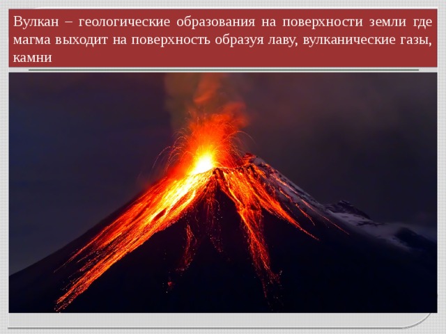 Вулкан – геологические образования на поверхности земли где магма выходит на поверхность образуя лаву, вулканические газы, камни 