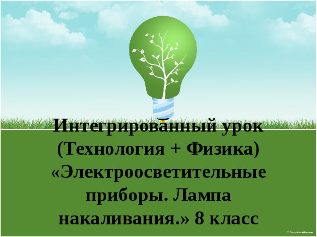 Интегрированный урок (Технология + Физика) «Электроосветительные приборы. Лампа накаливания .» 8 класс 