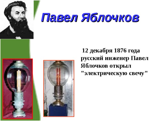 Павел Яблочков  12 декабря 1876 года русский инженер Павел Яблочков открыл 