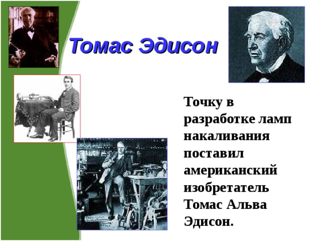 Томас Эдисон Точку в разработке ламп накаливания поставил американский изобретатель Томас Альва Эдисон. 
