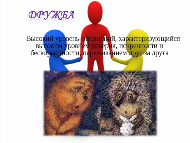 Высокий уровень отношений, характеризующийся высоким уровнем доверия, искренности и бескорыстности, переживанием друг за друга 