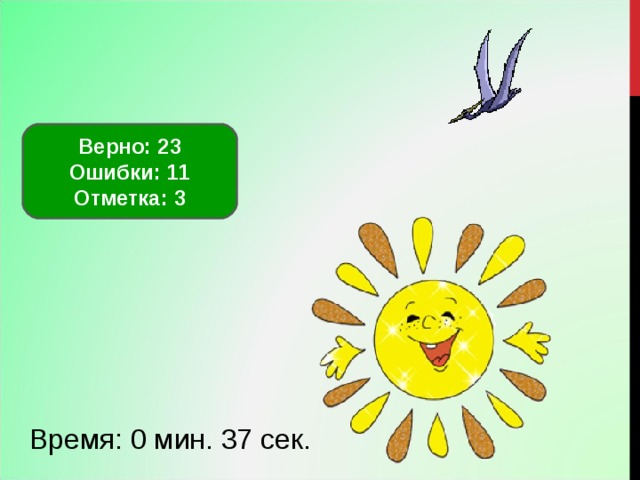 Исправить Верно: 23 Ошибки: 11 Отметка: 3 Время: 6 мин. 58 сек. Время: 0 мин. 37 сек. 