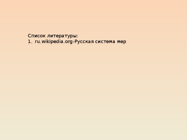 Список литературы: ru.wikipedia.org›Русская система мер 