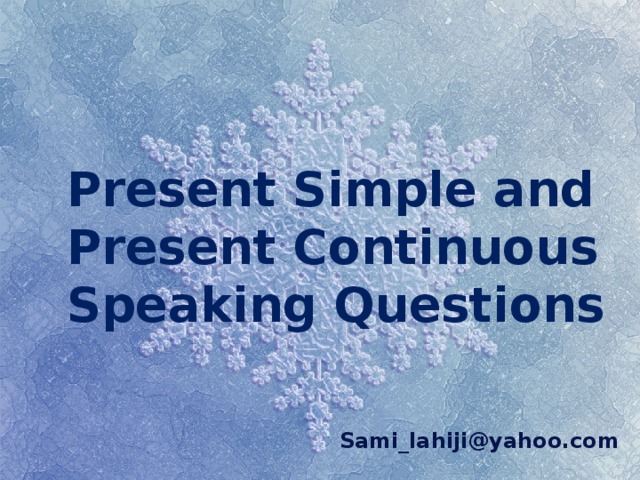 Present Simple and Present Continuous Speaking Questions Sami_lahiji@yahoo.com 