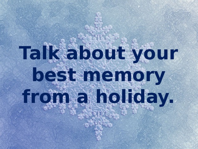 Talk about your best memory from a holiday. 