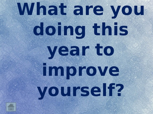 What are you doing this year to improve yourself?   