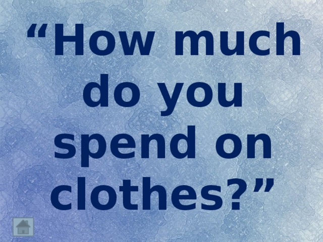 “ How much do you spend on clothes?” 