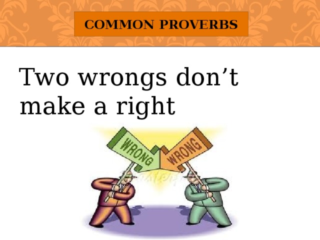 Common Proverbs Two wrongs don’t make a right 