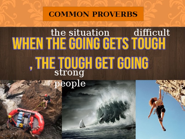 Common Proverbs difficult the situation strong people 