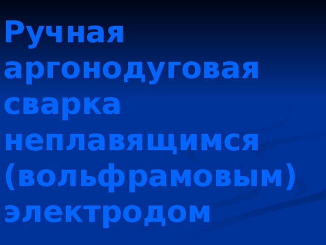 Ручная аргонодуговая сварка неплавящимся (вольфрамовым) электродом 