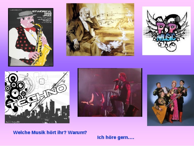 Welche Musik hört ihr? Warum? Ich höre gern…. 