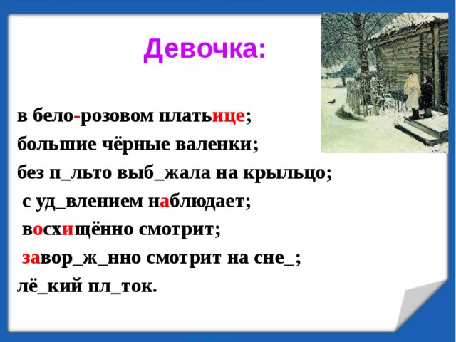 Девочка: в бело - розовом плать ице ; большие чёрные валенки; без п  льто выб  жала на крыльцо;  с уд  влением н а блюдает;  в о сх и щённо смотрит;  за вор  ж  нно смотрит на сне  ; лё  кий пл  ток. 