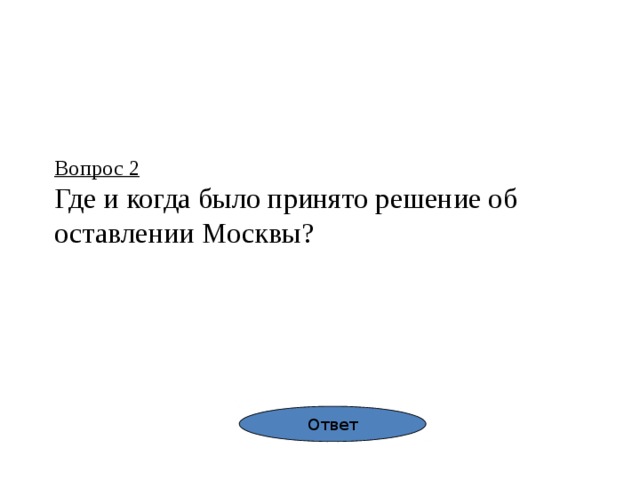 Вопрос 2  Где и когда было принято решение об оставлении Москвы? Ответ