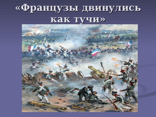 «Французы двинулись как тучи» 