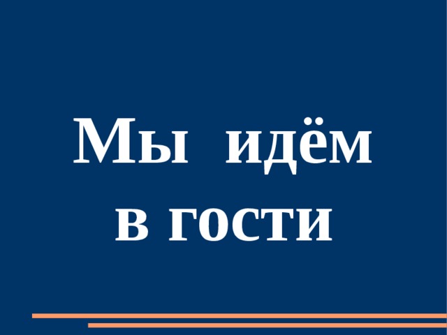 Мы идем к вам. Мы идем в гости. Мы пошли в гости. Мы идём к вам в гости. Мы в гостях.