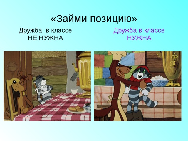 «Займи позицию» Дружба в классе НЕ НУЖНА Дружба в классе НУЖНА 