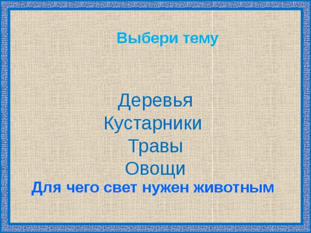  Выбери тему Деревья Кустарники Травы Овощи Для чего свет нужен животным 