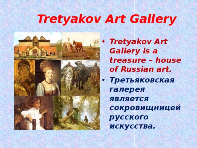  Tretyakov Art Gallery Tretyakov Art Gallery is a treasure – house of Russian art. Третьяковская галерея является сокровищницей русского искусства. 