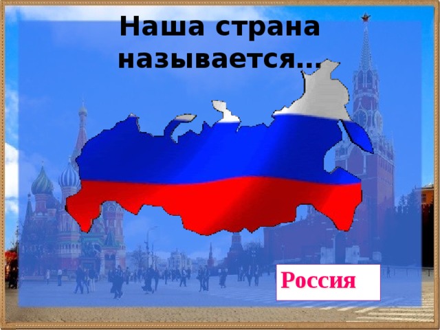 Наша страна называется… Россия 