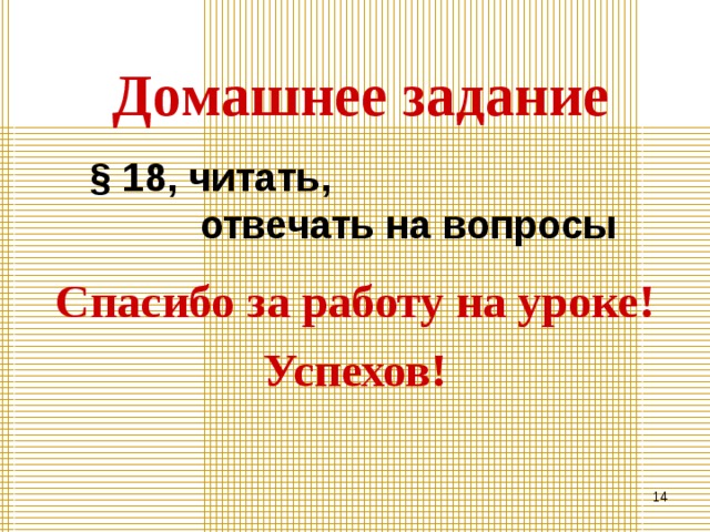 Домашнее задание § 18, читать,  отвечать на вопросы Спасибо за работу на уроке! Успехов!  