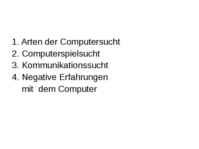 1. Arten der Computersucht 2. Computerspielsucht 3. Kommunikationssucht 4. Negative Erfahrungen  mit dem Computer 