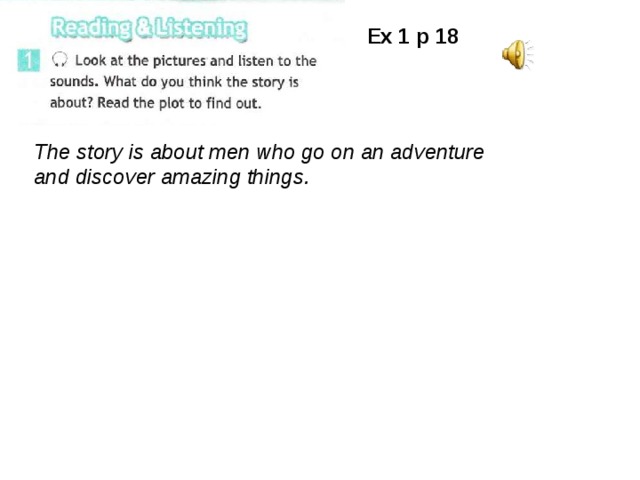 2b A classic read Ex 1 p 18 The story is about men who go on an adventure and discover amazing things. 