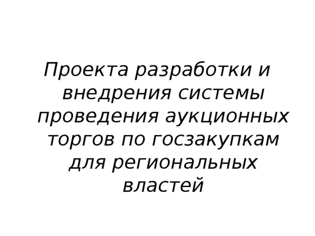 Проекта разработки и внедрения системы проведения аукционных торгов по госзакупкам для региональных властей 