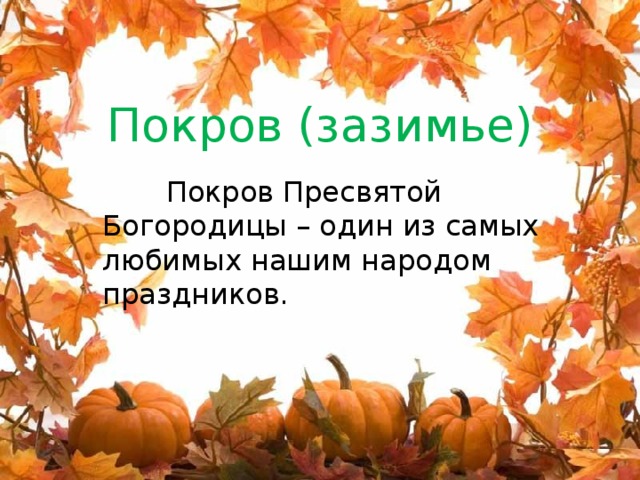 Покров (зазимье)  Покров Пресвятой Богородицы – один из самых любимых нашим народом праздников. 