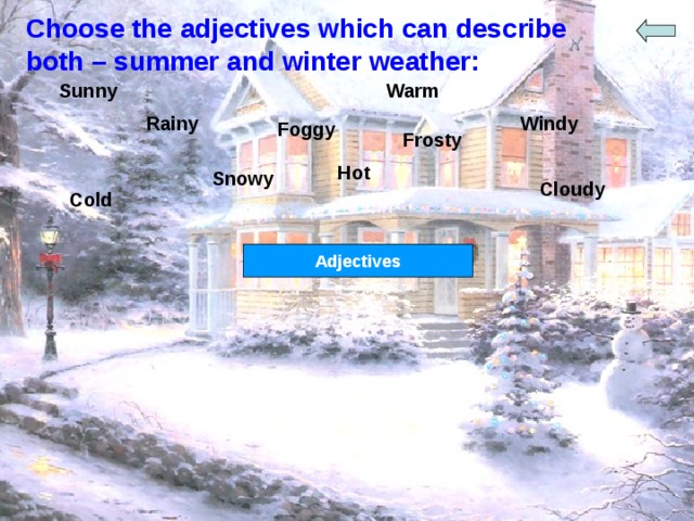 Choose the adjectives which can describe both – summer and winter weather: Sunny Warm Rainy Windy Foggy Frosty Hot Snowy Cloudy Cold Adjectives 