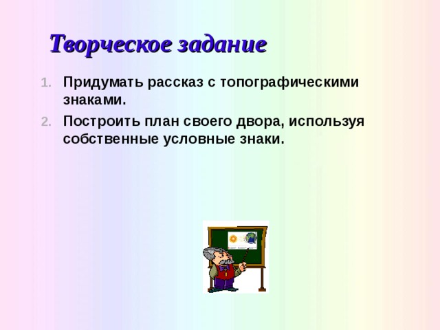 Творческое задание Придумать рассказ с топографическими знаками. Построить план своего двора, используя собственные условные знаки. 