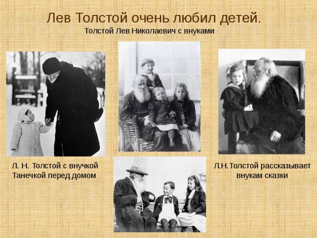 Лев Толстой очень любил детей. Толстой Лев Николаевич с внуками  Л.Н.Толстой рассказывает внукам сказки Л. Н. Толстой с внучкой Танечкой перед домом 