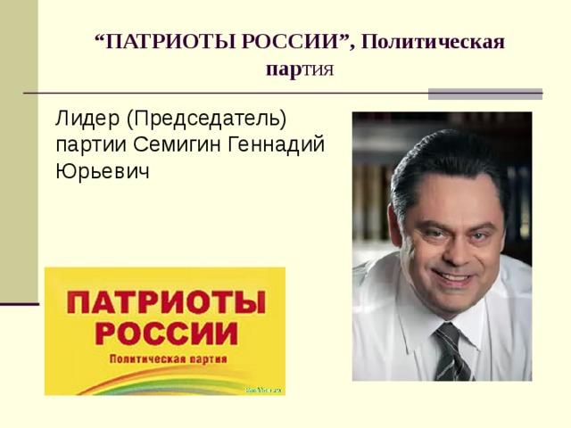 “ ПАТРИОТЫ РОССИИ”, Политическая пар тия  Лидер (Председатель) партии Семигин Геннадий Юрьевич 