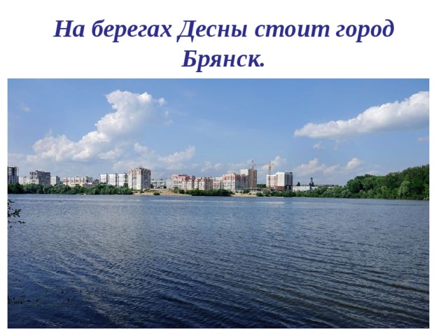 На берегах Десны стоит город Брянск. 