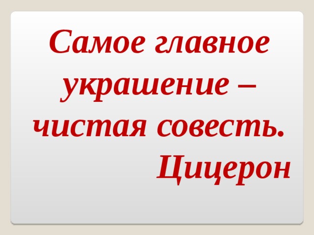 Самое главное украшение – чистая совесть. Цицерон 