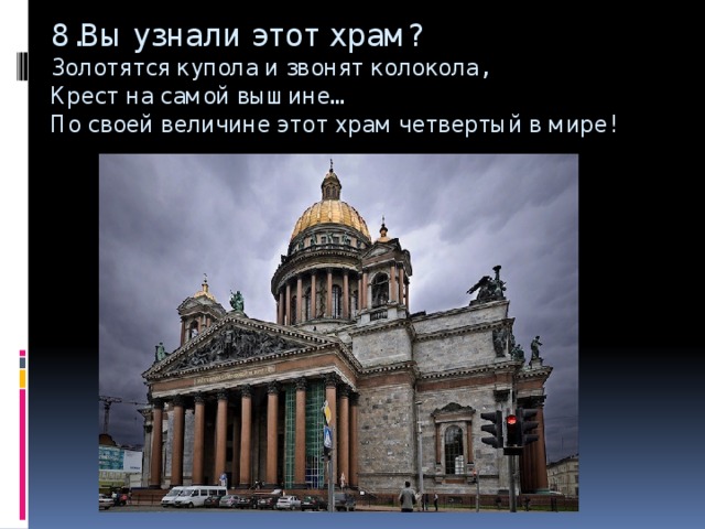 8.Вы узнали этот храм?  Золотятся купола и звонят колокола,  Крест на самой вышине…  По своей величине этот храм четвертый в мире!     