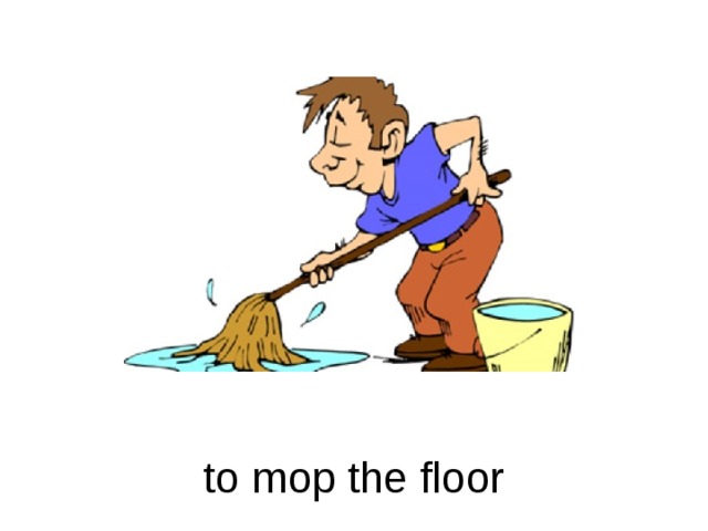 When i to wash the floor