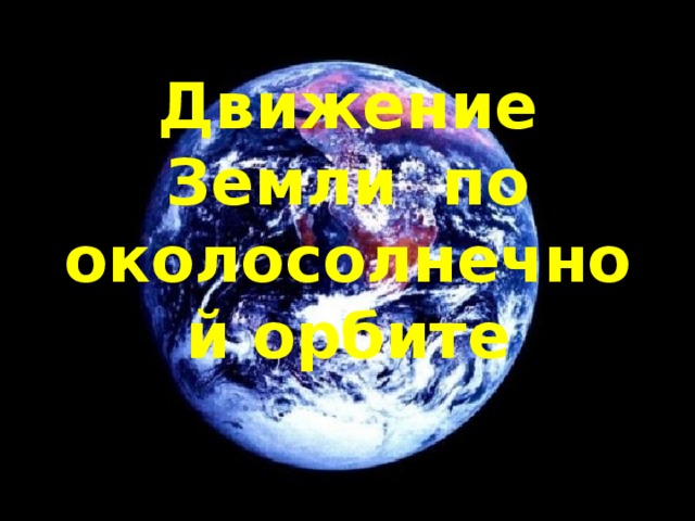 Движение земли по околосолнечной орбите 5 класс презентация летягин