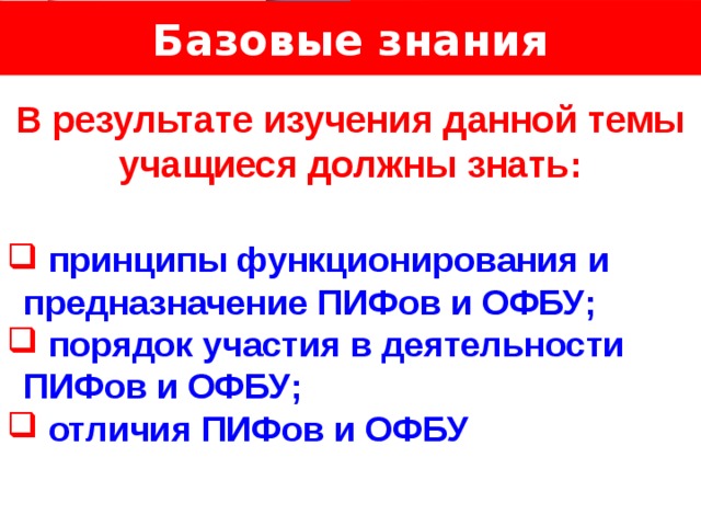 Базовые знания Логотип Название слайда  В результате изучения данной темы учащиеся должны знать:   принципы функционирования и предназначение ПИФов и ОФБУ;  порядок участия в деятельности ПИФов и ОФБУ;  отличия ПИФов и ОФБУ 