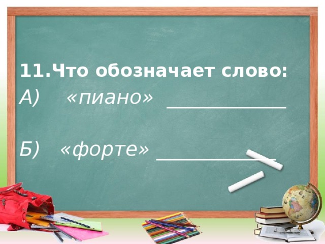 11.Что обозначает слово: А) «пиано» ____________ Б) «форте» ____________ 