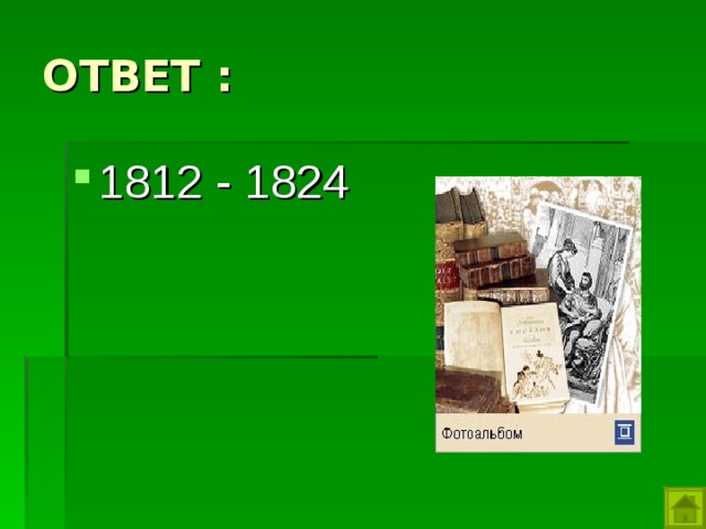 ОТВЕТ : 1812 - 1824 