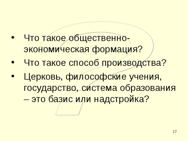 Что такое общественно-экономическая формация? Что такое способ производства? Церковь, философские учения, государство, система образования – это базис или надстройка?   