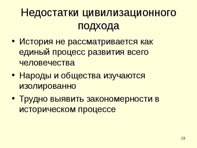 Недостатки цивилизационного подхода История не рассматривается как единый процесс развития всего человечества Народы и общества изучаются изолированно Трудно выявить закономерности в историческом процессе  