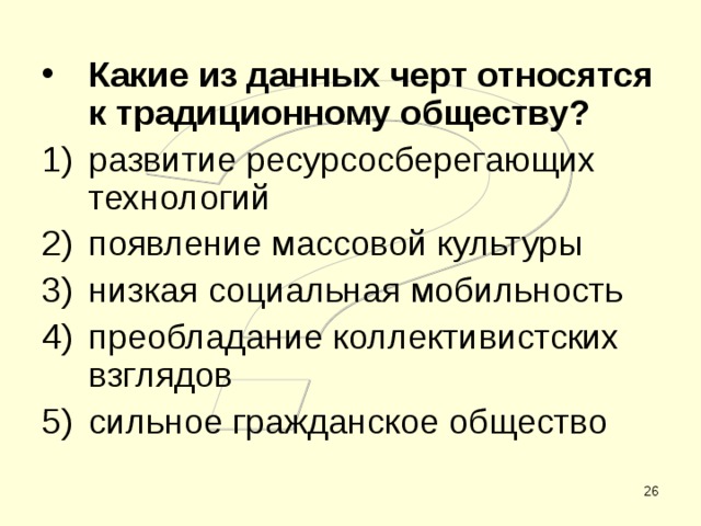 Какие из данных черт относятся к традиционному обществу? развитие ресурсосберегающих технологий появление массовой культуры низкая социальная мобильность преобладание коллективистских взглядов сильное гражданское общество  