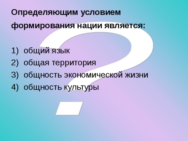 Определяющим условием формирования нации является:  общий язык общая территория общность экономической жизни общность культуры 