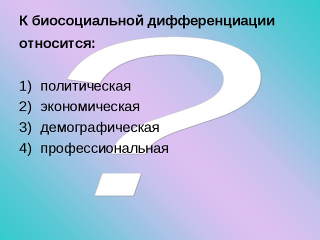 К биосоциальной дифференциации относится:  политическая экономическая демографическая профессиональная 