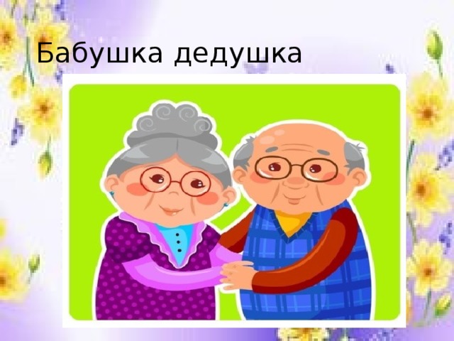 Бабушка и дедушка самые родные. Мои бабушка и дедушка. Моя семья бабушка и дедушка. Презентация на тему Мои дедушка и бабушка. Бабушка и дедушка для презентации.