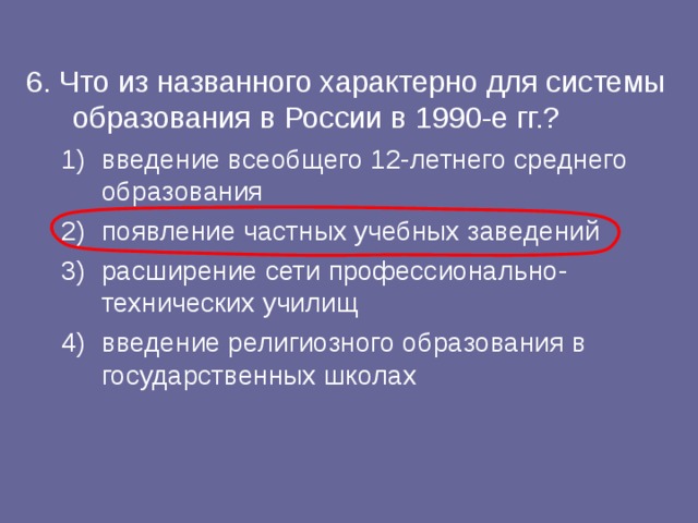 6. Что из названного характерно для системы образования в России в 1990-е гг.? введение всеобщего 12-летнего среднего образования появление частных учебных заведений расширение сети профессионально-технических училищ введение религиозного образования в государственных школах введение всеобщего 12-летнего среднего образования появление частных учебных заведений расширение сети профессионально-технических училищ введение религиозного образования в государственных школах 