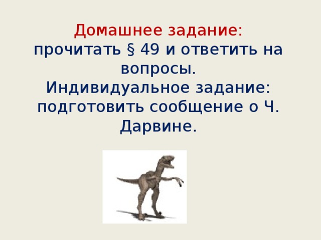 Домашнее задание:  прочитать § 49 и ответить на вопросы.  Индивидуальное задание: подготовить сообщение о Ч. Дарвине. 